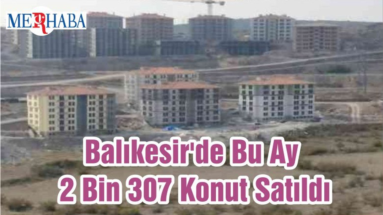 Balıkesir'de Bu Ay 2 Bin 307 Konut Satıldı