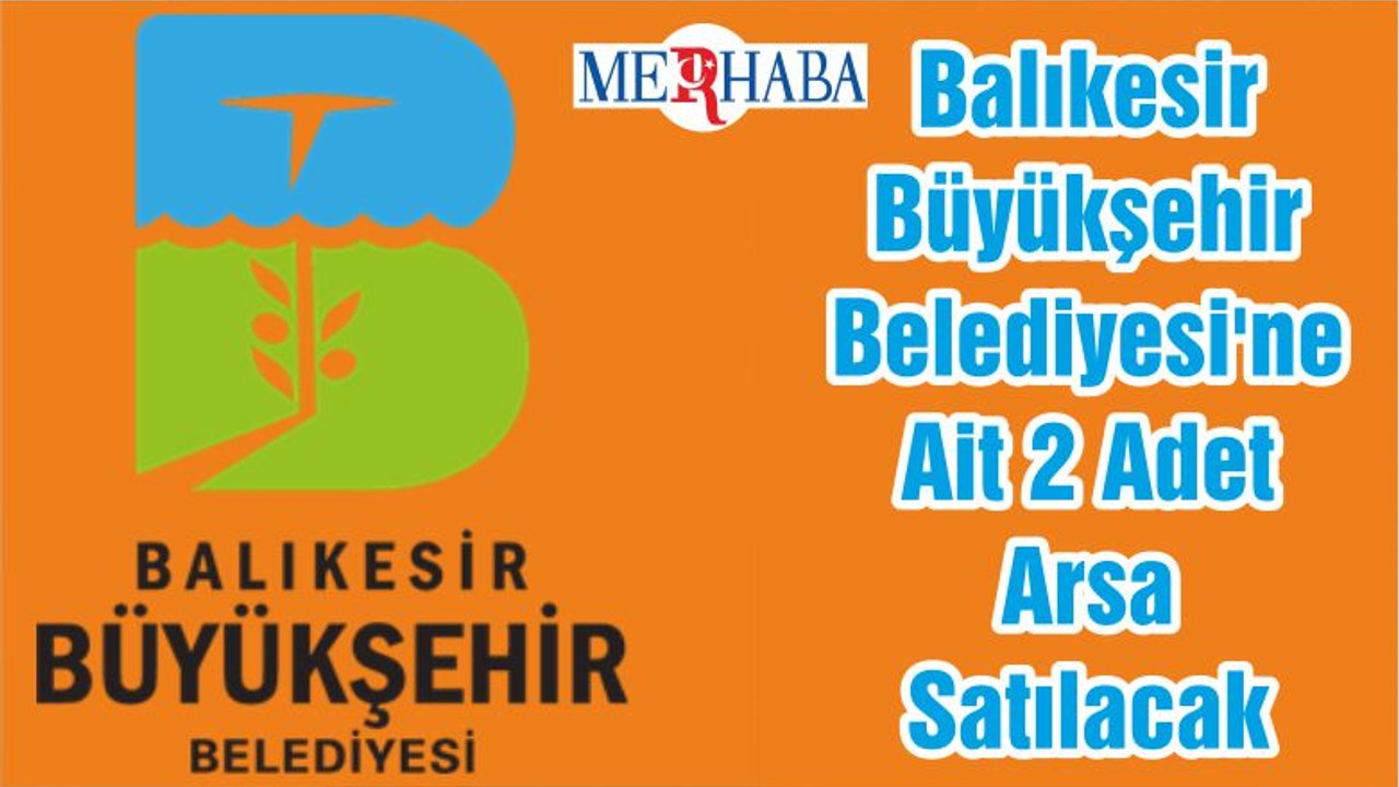 Balıkesir Büyükşehir Belediyesi'ne Ait 2 Adet Arsa Satılacak