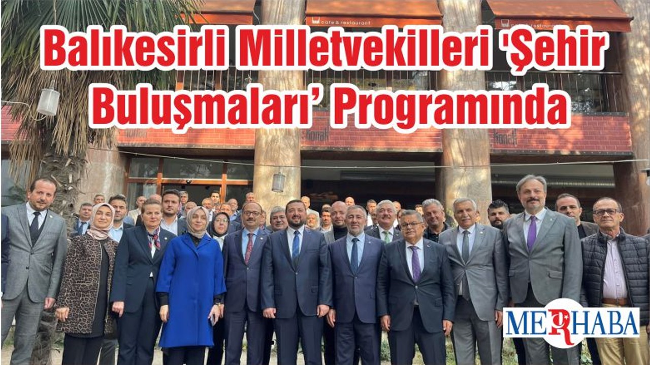 Balıkesirli Milletvekilleri 'Şehir Buluşmaları’ Programında