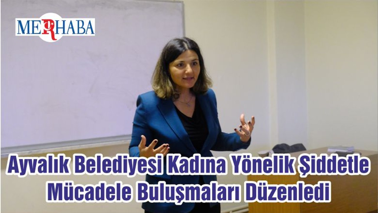 Ayvalık Belediyesi Kadına Yönelik Şiddetle Mücadele Buluşmaları Düzenledi