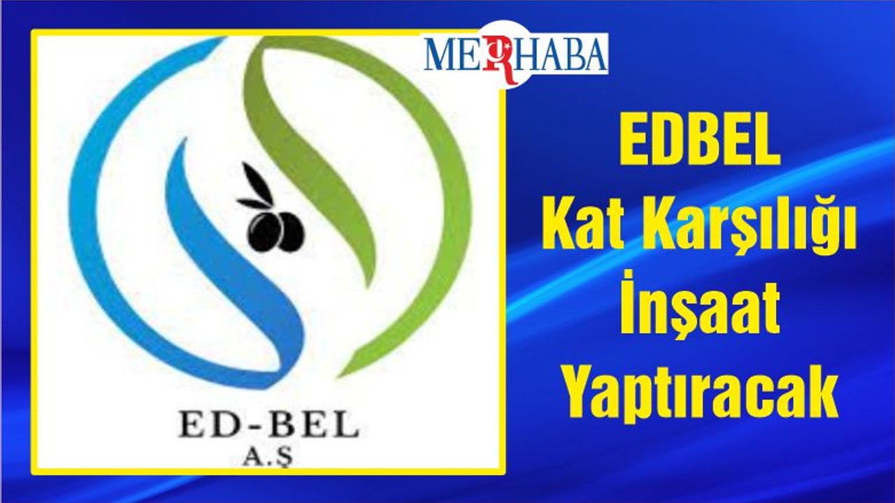 EDBEL Kat Karşılığı İnşaat Yaptıracak