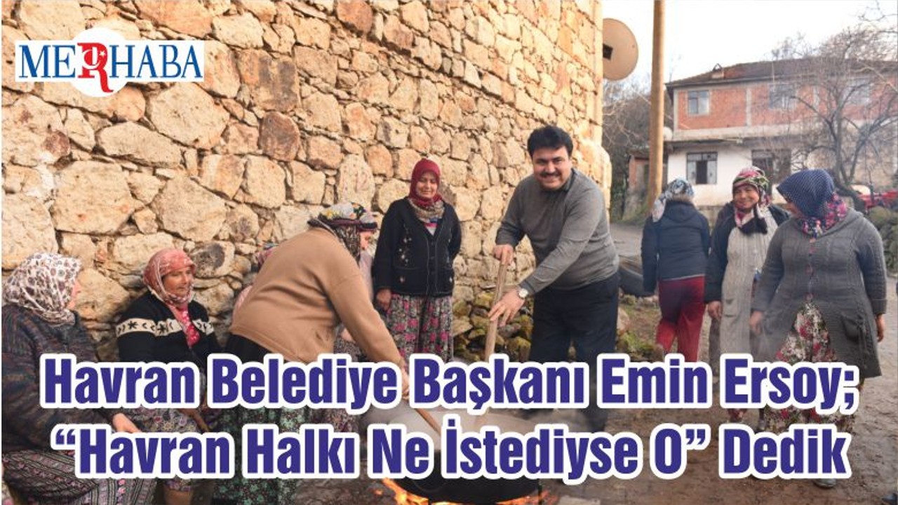 Havran Belediye Başkanı Emin Ersoy; “Havran Halkı Ne İstediyse O” Dedik