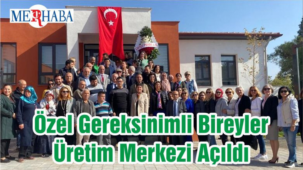 Özel Gereksinimli Bireyler Üretim Merkezi Açıldı