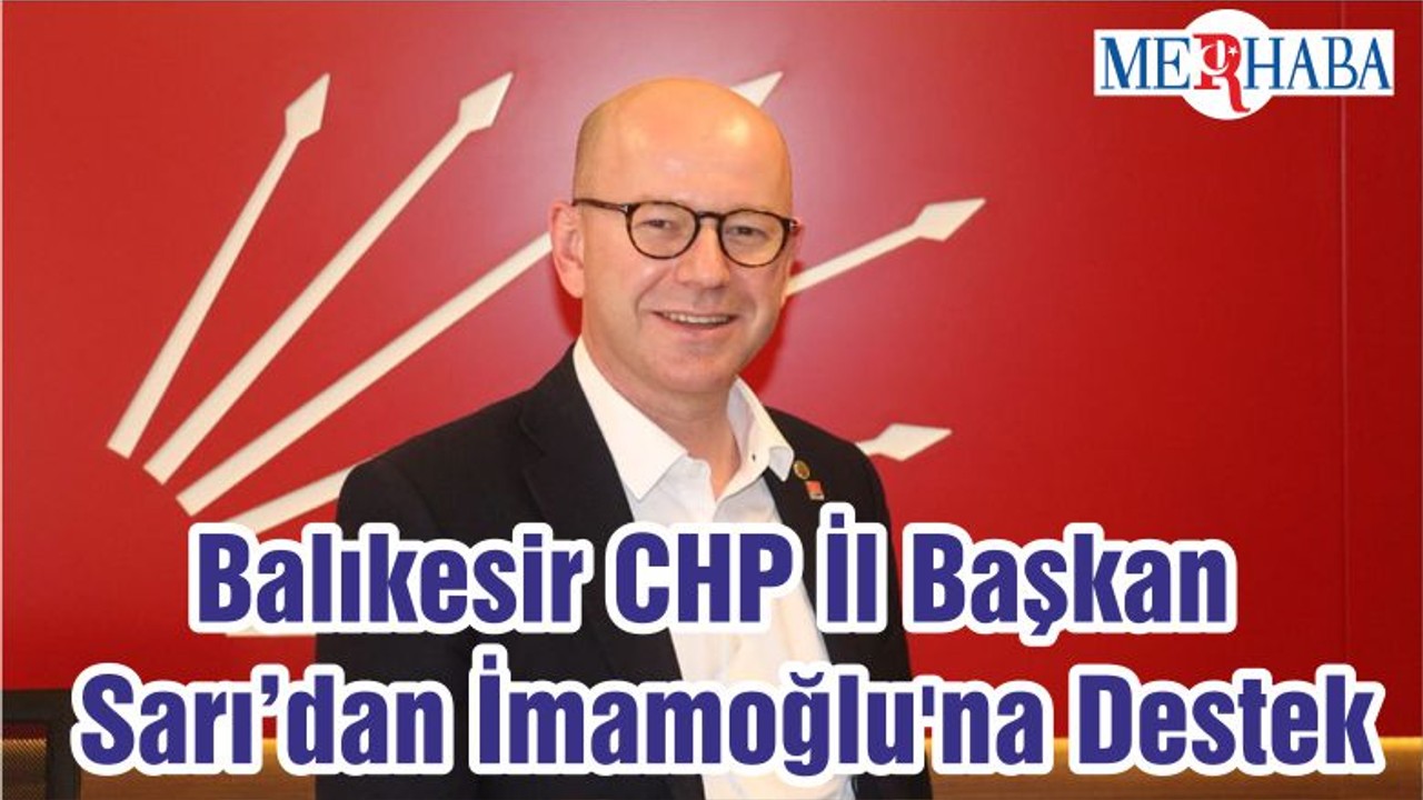 Balıkesir CHP İl Başkan Sarı’dan İmamoğlu'na Destek