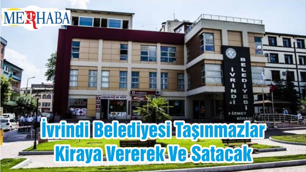 İvrindi Belediyesi Taşınmazlar Kiraya Vererek Ve Satacak