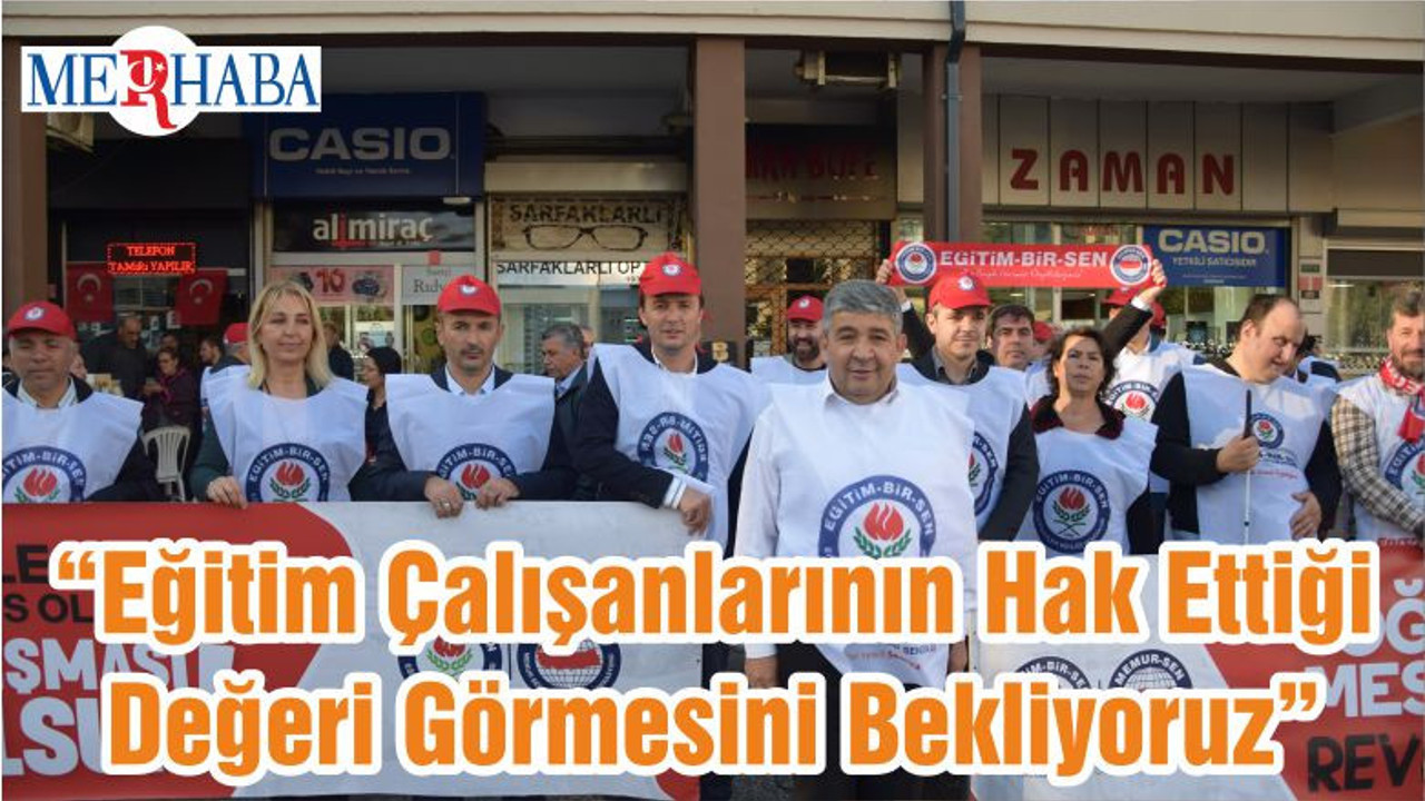 “Eğitim Çalışanlarının Hak Ettiği Değeri Görmesini Bekliyoruz”