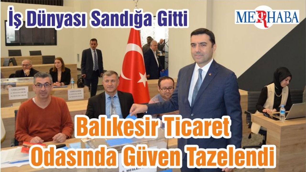 İş Dünyası Sandığa Gitti Balıkesir Ticaret Odasında Güven Tazelendi
