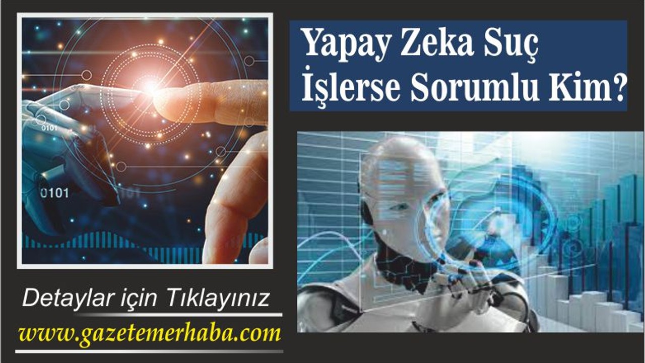 Yapay zeka suç işlerse sorumlu kim?
