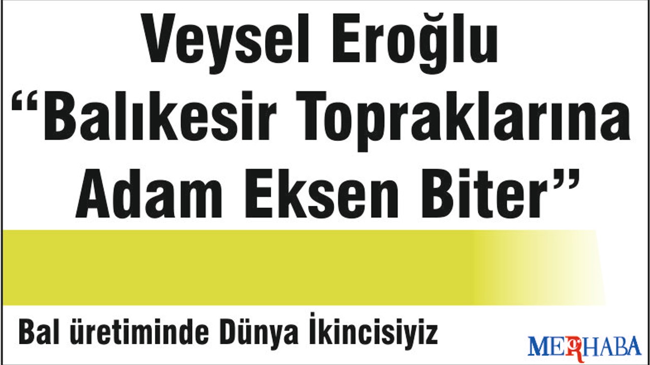 Veysel Eroğlu “Balıkesir Topraklarına Adam Eksen Biter”