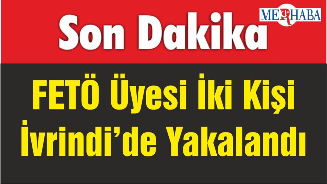 FETÖ Üyesi İki Kişi İvrindi’de Yakalandı