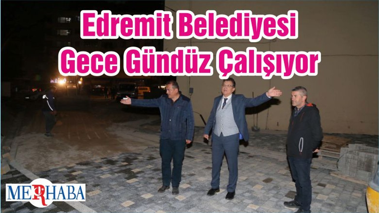 Edremit Belediyesi Gece Gündüz Çalışıyor