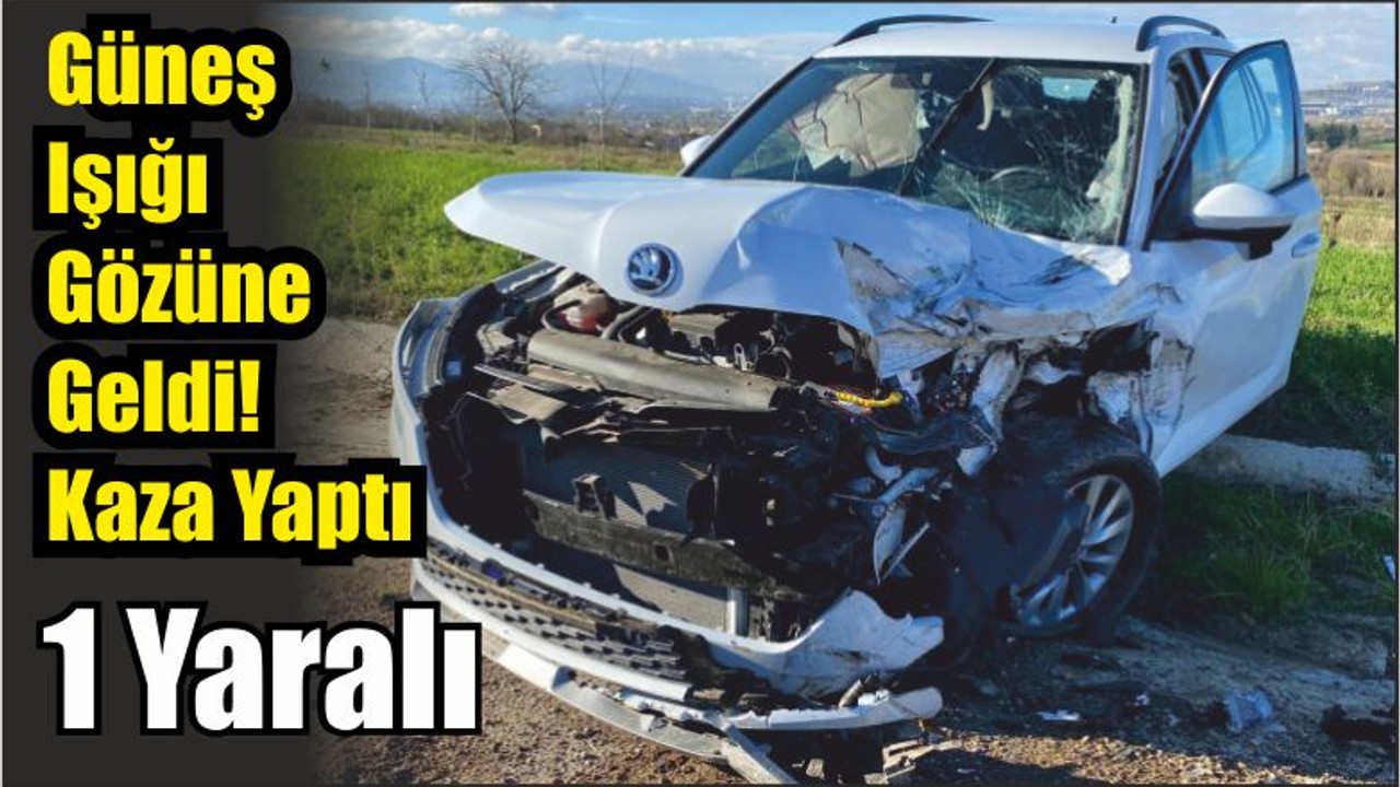 Güneş Işığı Gözüne Gelen Sürücü Kaza Yaptı: 1 Yaralı