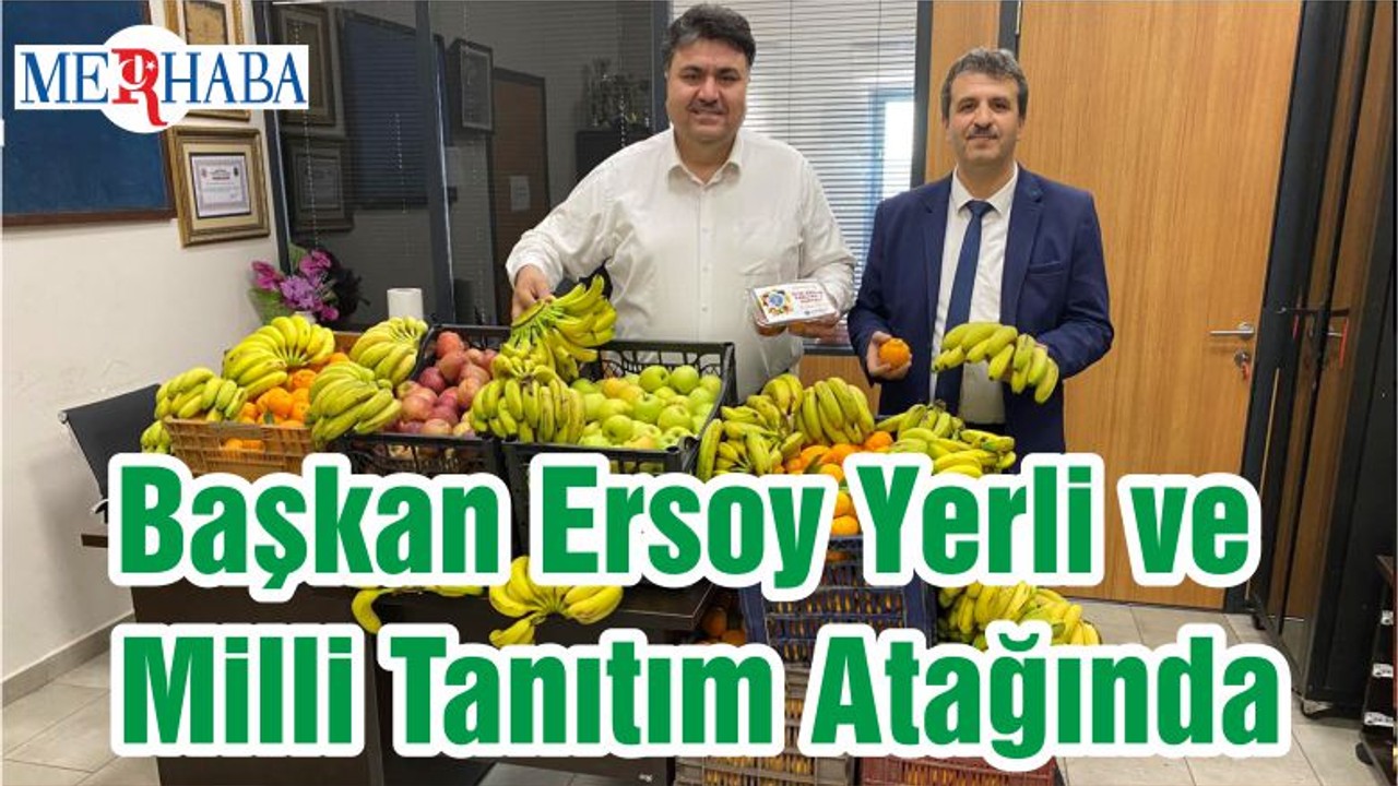 Başkan Ersoy Yerli ve Milli Tanıtım Atağında