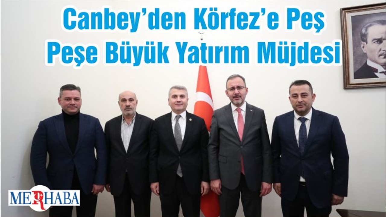 Canbey’den Körfez’e Peş Peşe Büyük Yatırım Müjdesi