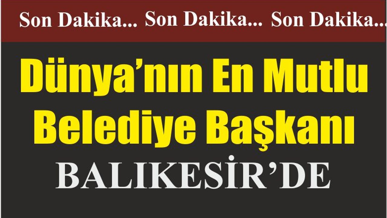 Dünya’nın En Mutlu Belediye Başkanı BALIKESİR’DE