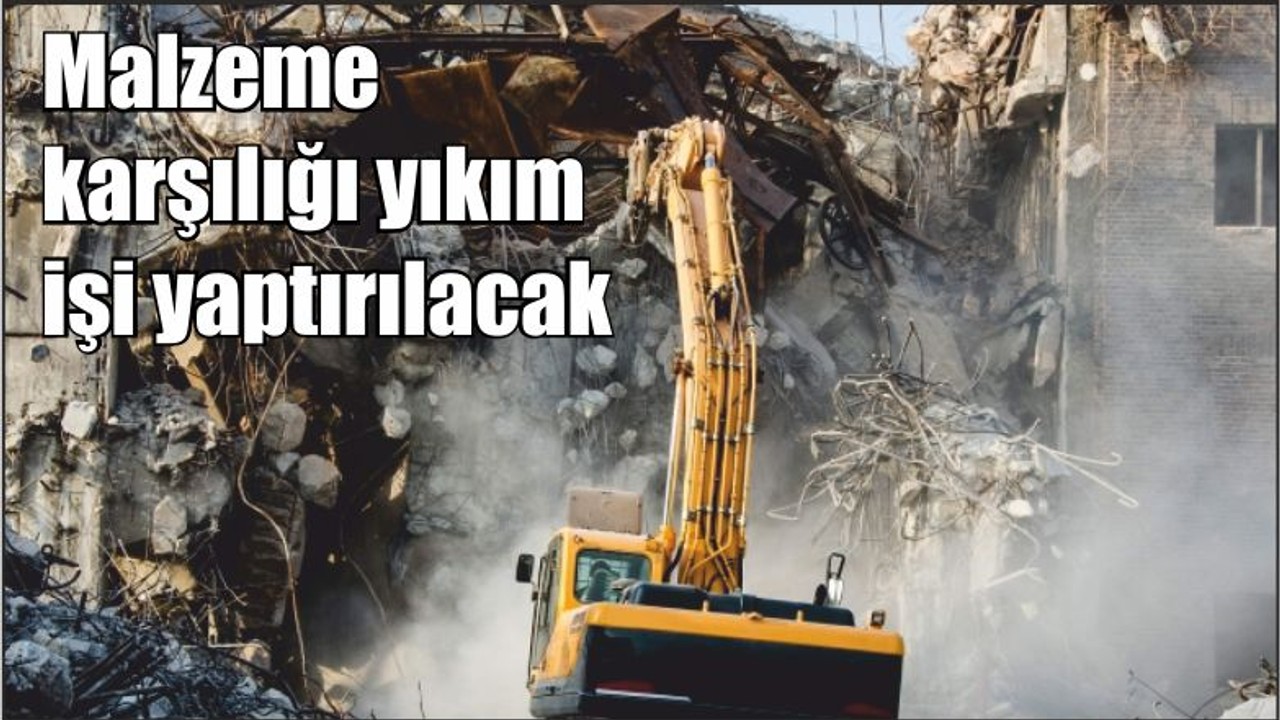 Malzeme karşılığı yıkım işi yaptırılacak
