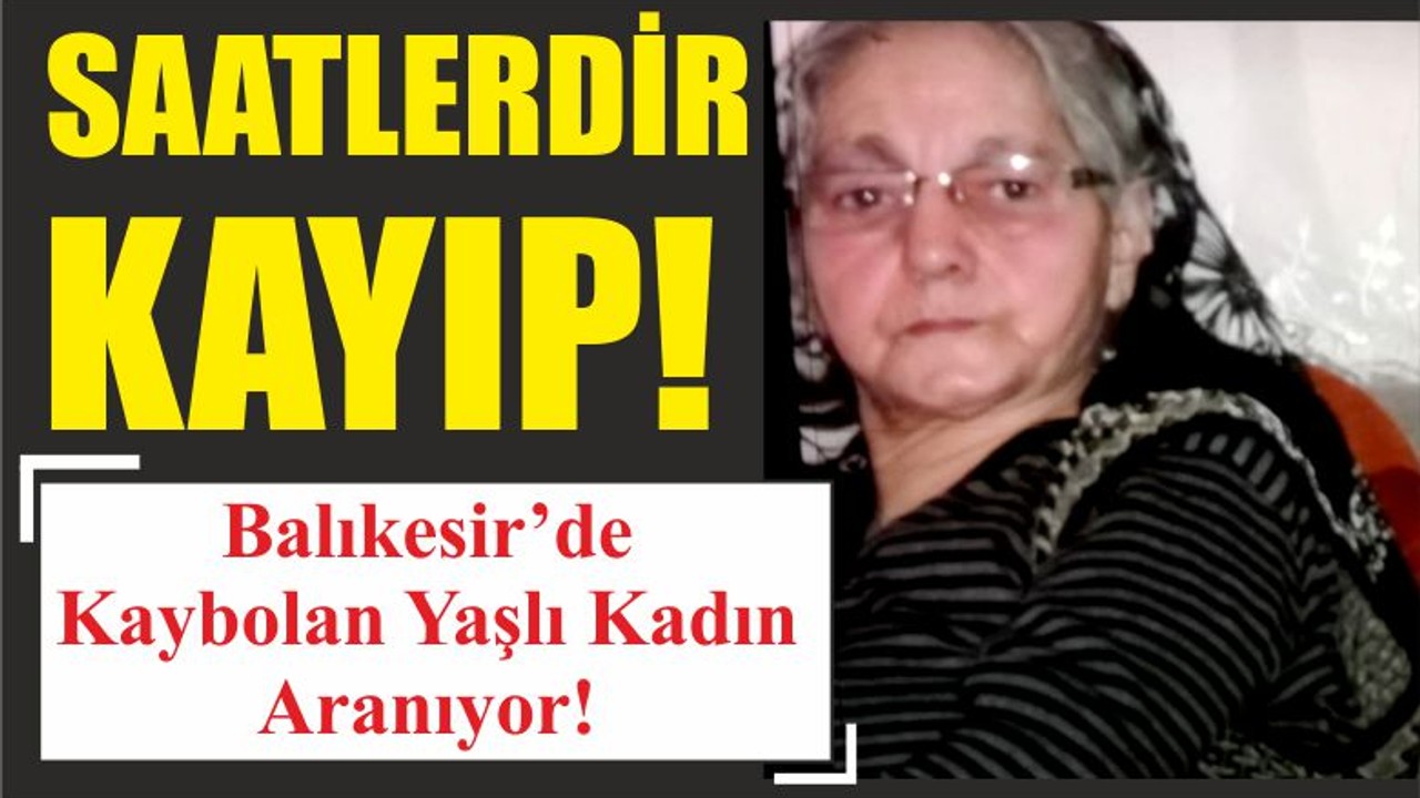 Balıkesir’de Kaybolan Yaşlı Kadın Aranıyor!