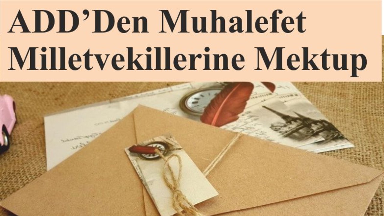 ADD’Den Muhalefet Milletvekillerine Mektup