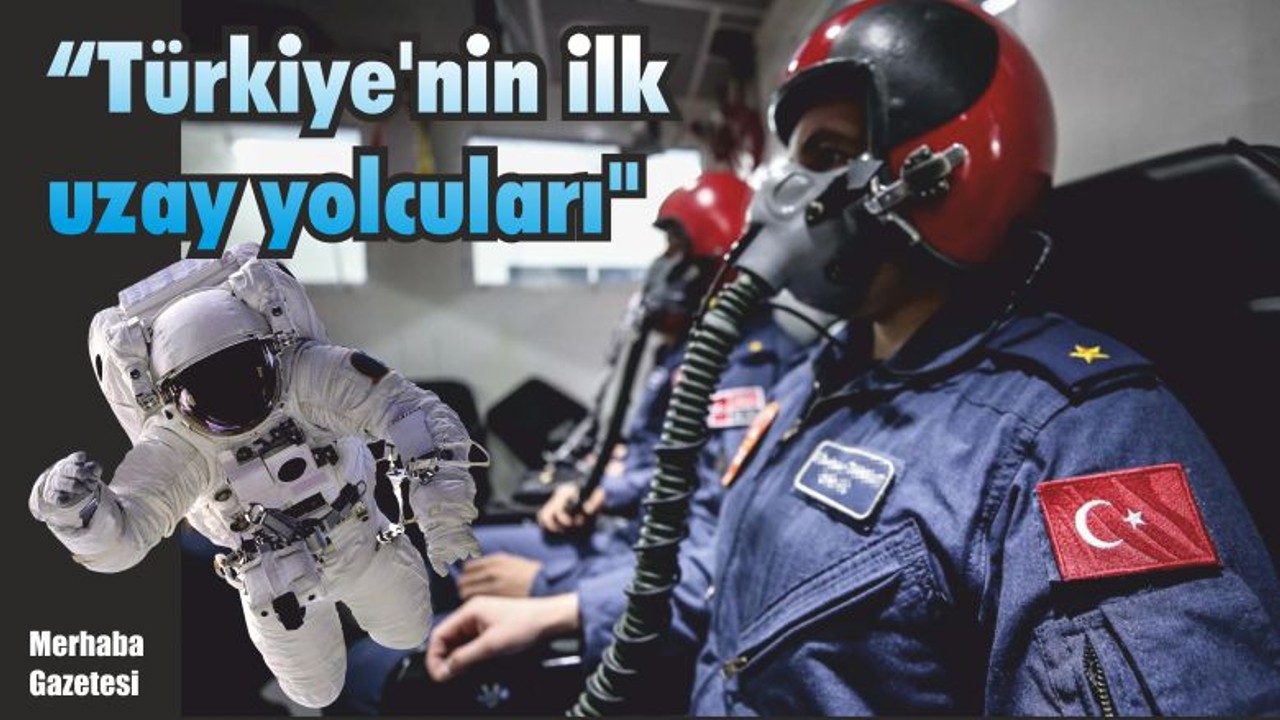 "Türkiye'nin ilk uzay yolcuları"