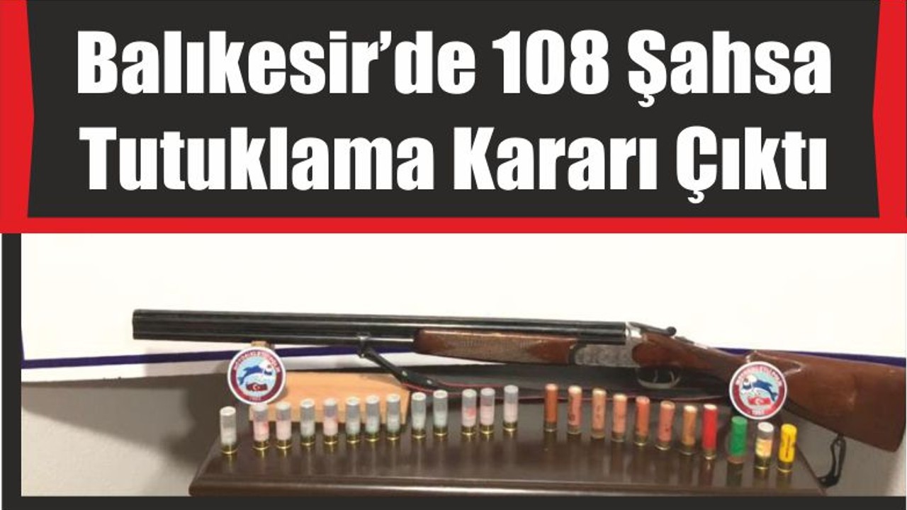Balıkesir’de 108 Şahsa Tutuklama Kararı Çıktı