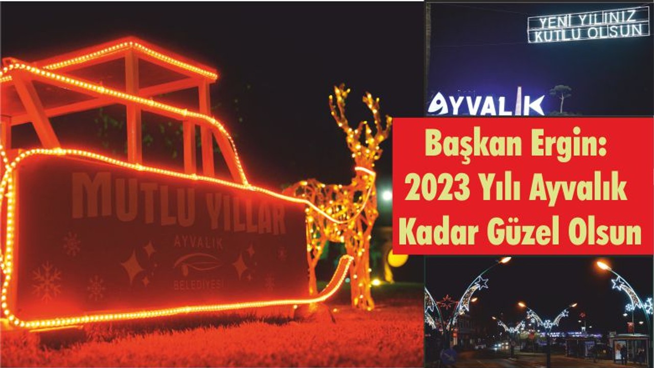 Başkan Ergin: 2023 Yılı Ayvalık Kadar Güzel Olsun