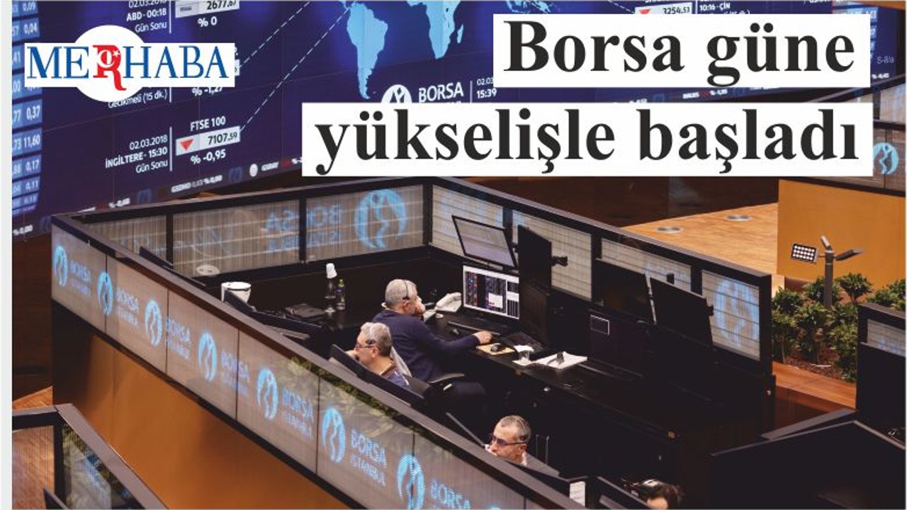 Borsa güne yükselişle başladı