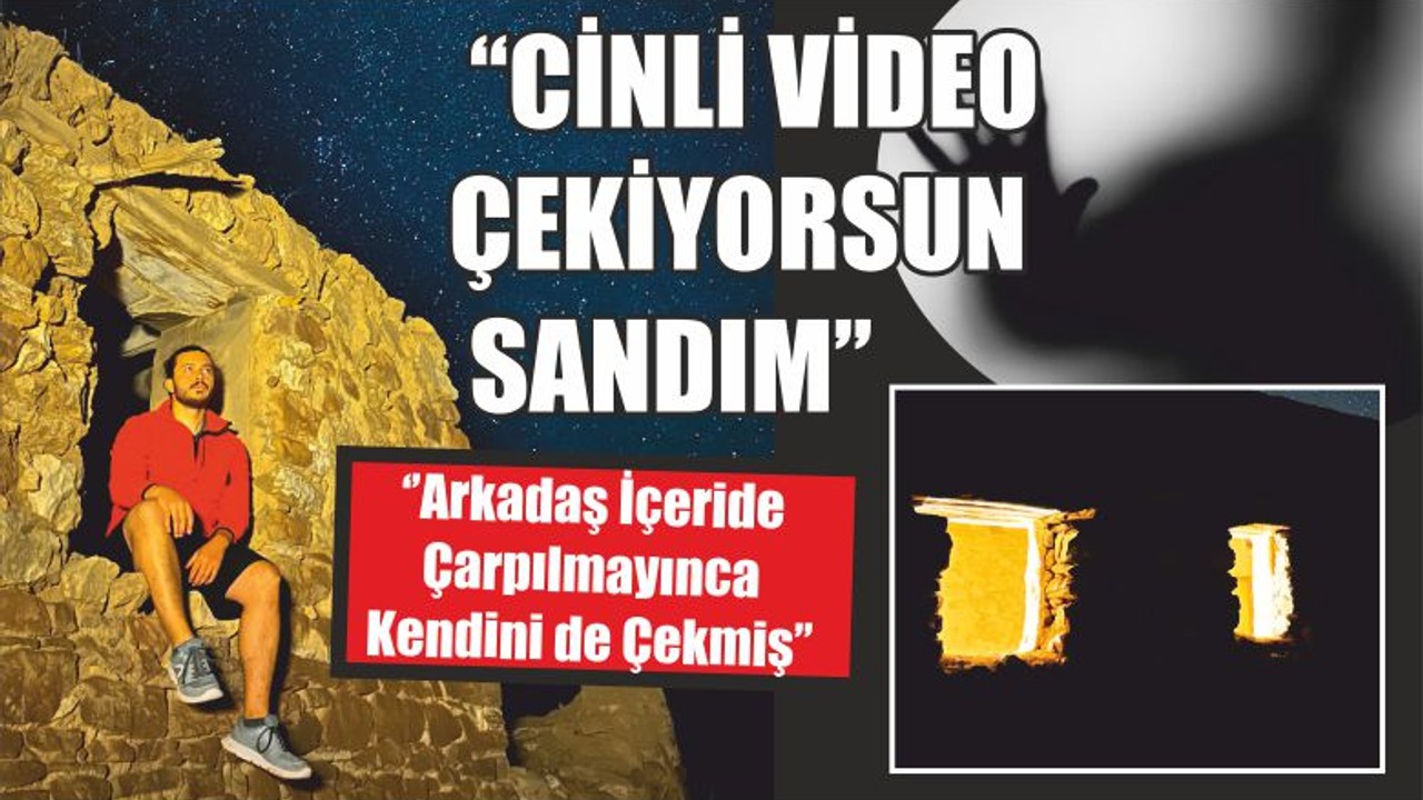 ‘‘CİNLİ VİDEO ÇEKİYORSUN SANDIM’’