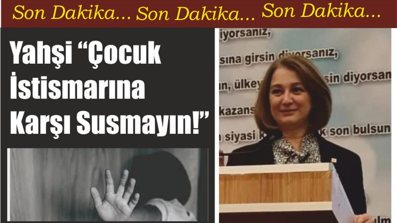 Yahşi “Çocuk İstismarına Karşı Susmayın!”