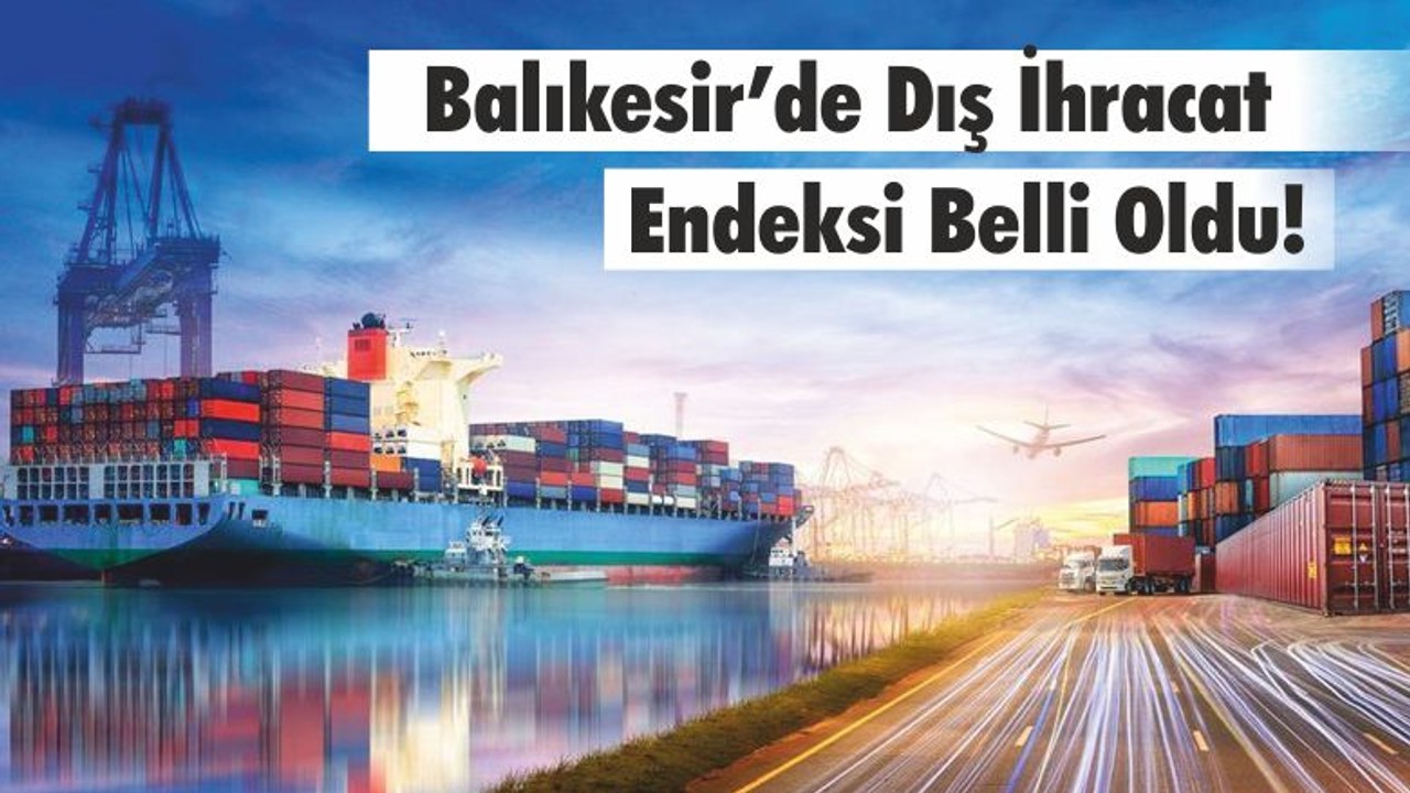 Balıkesir’de Dış İhracat Endeksi Belli Oldu!