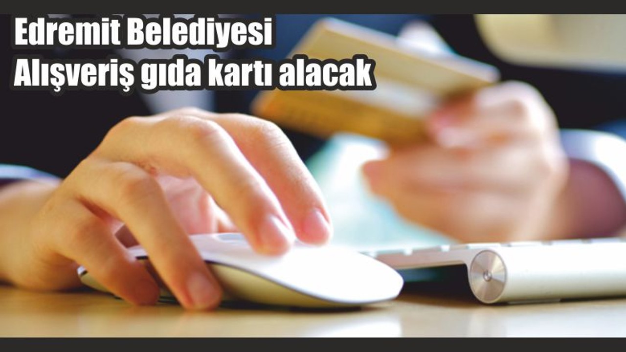 Edremit Belediyesi Alışveriş gıda kartı alacak