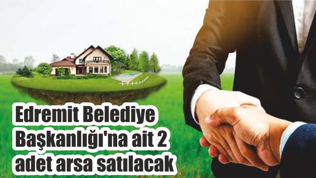 Edremit Belediye Başkanlığı'na ait 2 adet arsa satılacak