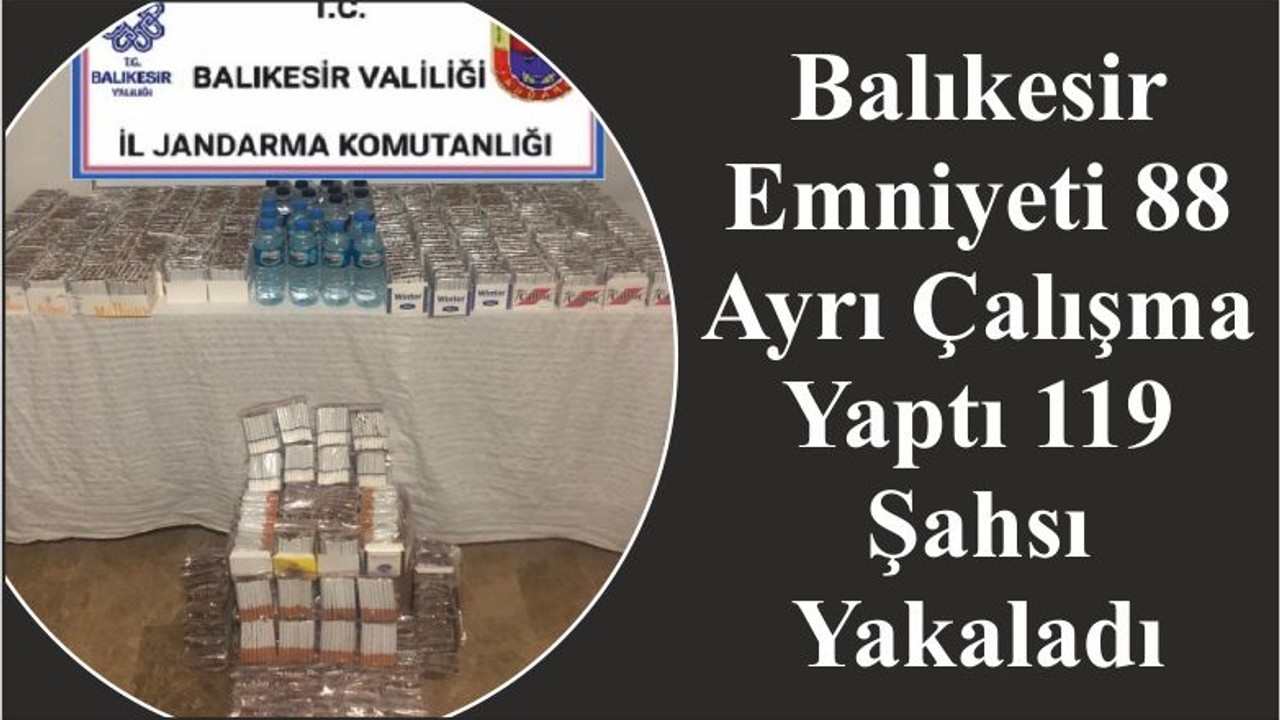 Balıkesir Emniyeti 88 Ayrı Çalışma Yaptı 119 Şahsı Yakaladı