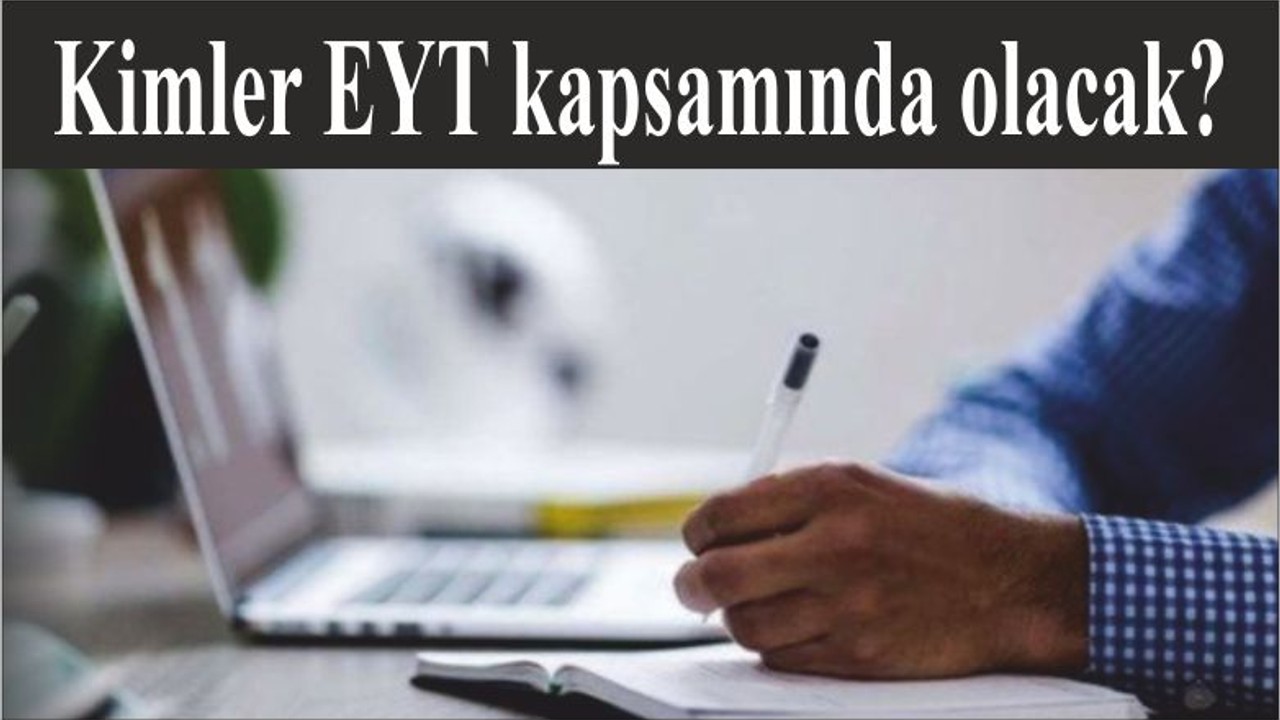 Kimler EYT kapsamında olacak?