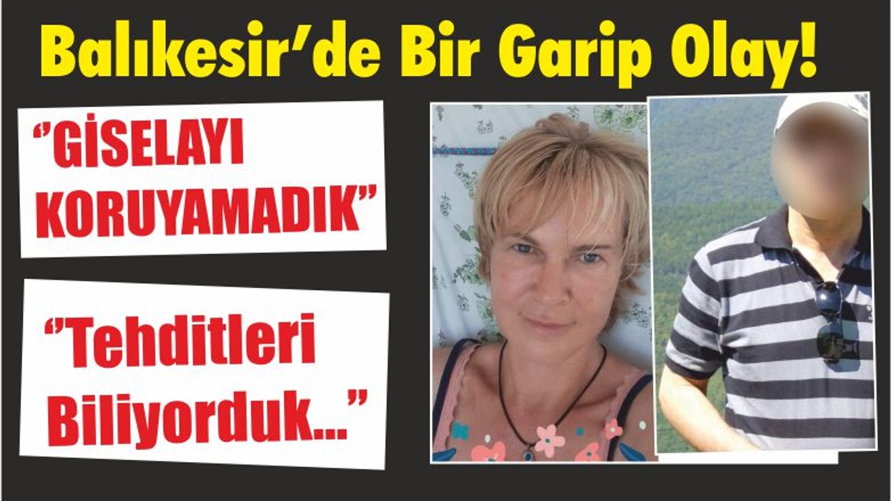 Balıkesir’de Bir Garip Olay! ‘’GİSELAYI KORUYAMADIK’’