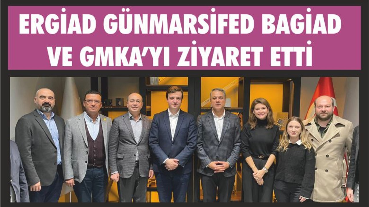 ERGİAD GÜNMARSİFED, BAGİAD ve GMKA’yı Ziyaret Etti