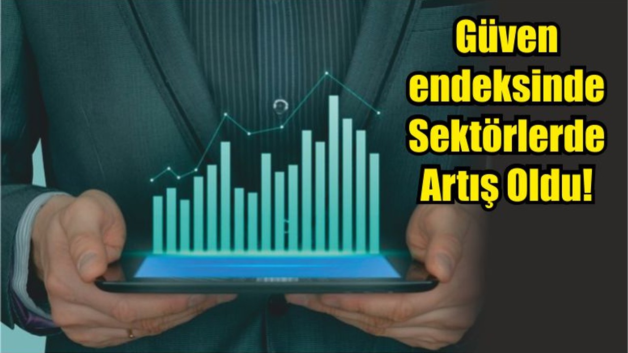 Güven endeksinde Sektörlerde Artış Oldu!