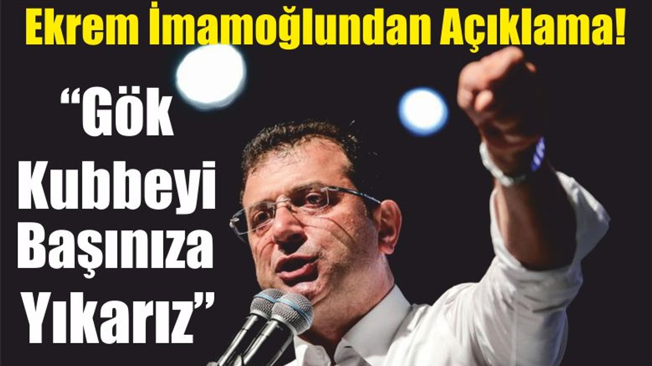Ekrem İmamoğlu: “Gök Kubbeyi Başınıza Yıkarız”