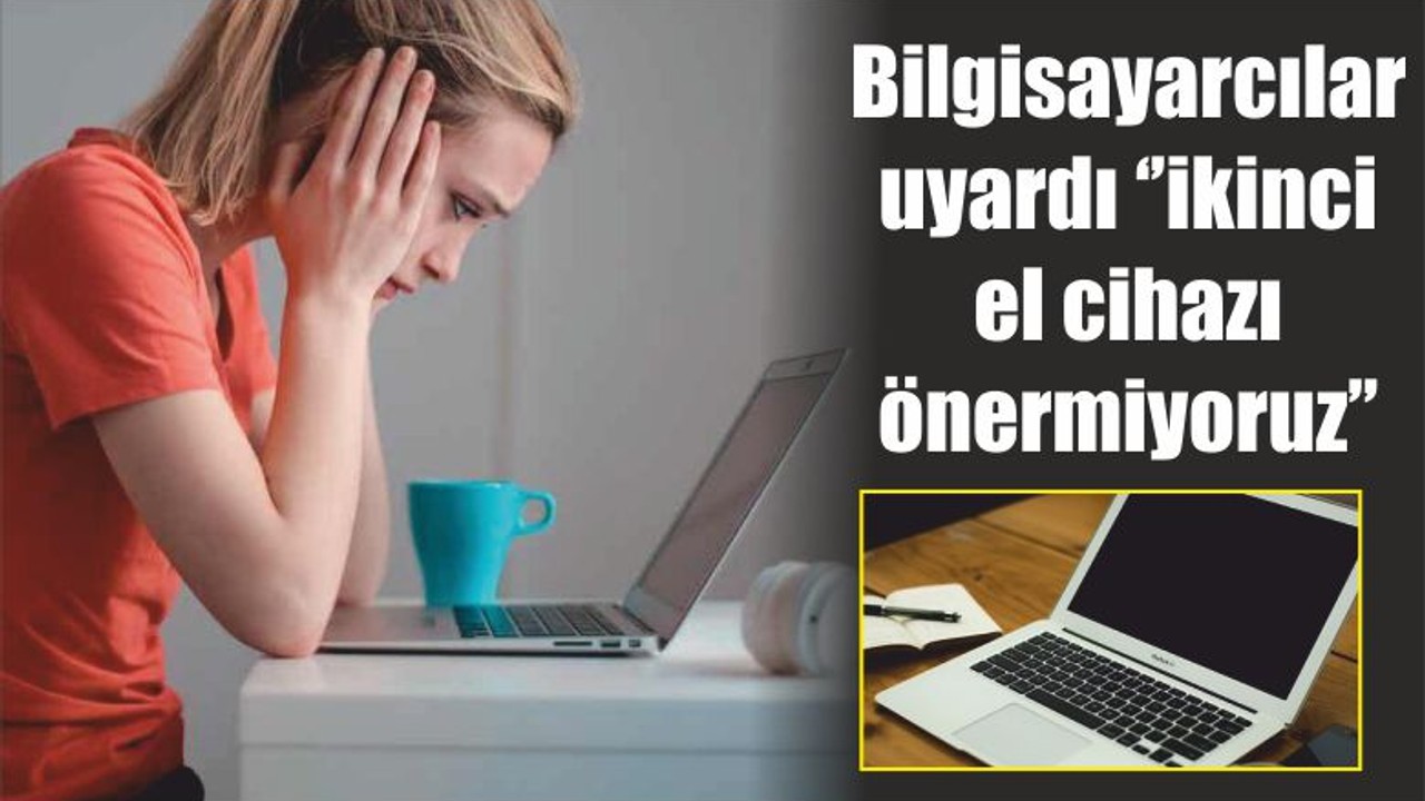 Bilgisayarcılar uyardı ‘’ikinci el cihazı önermiyoruz’’