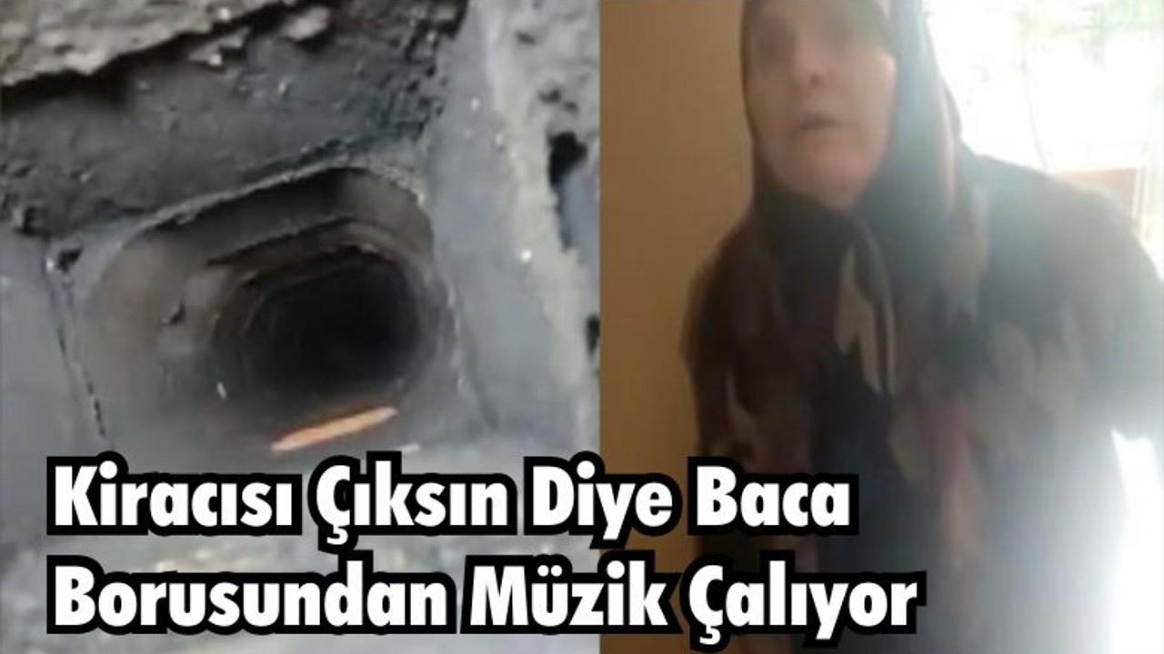 Kiracısı Çıksın Diye Baca Borusundan Müzik Çalıyor