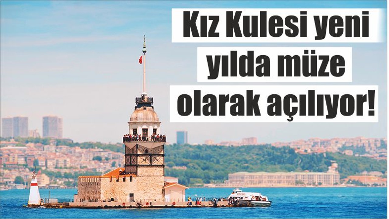 Kız Kulesi yeni yılda müze olarak açılıyor!