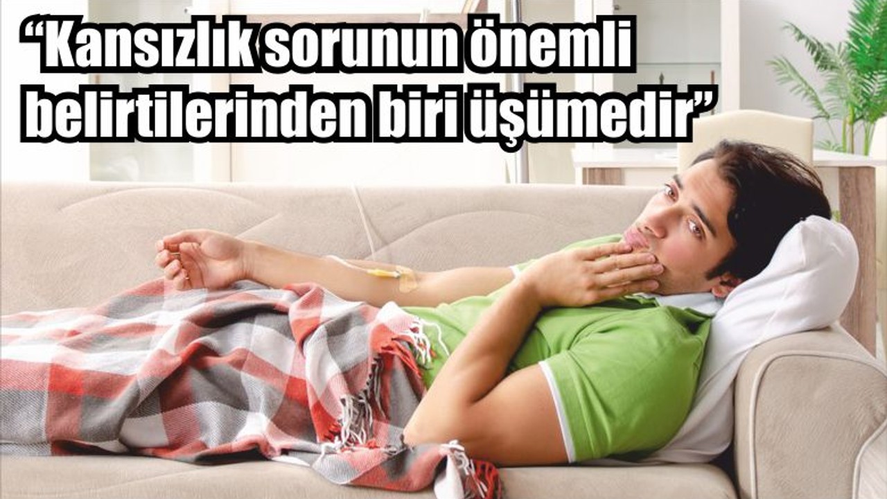 “Kansızlık sorunun önemli belirtilerinden biri üşümedir”