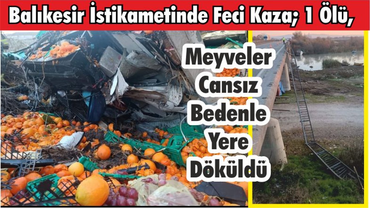Balıkesir İstikametinde Feci Kaza; 1 Ölü, Meyveler Cansız Bedenle Yere Döküldü