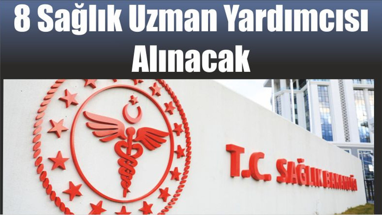 8 Sağlık Uzman Yardımcısı Alınacak