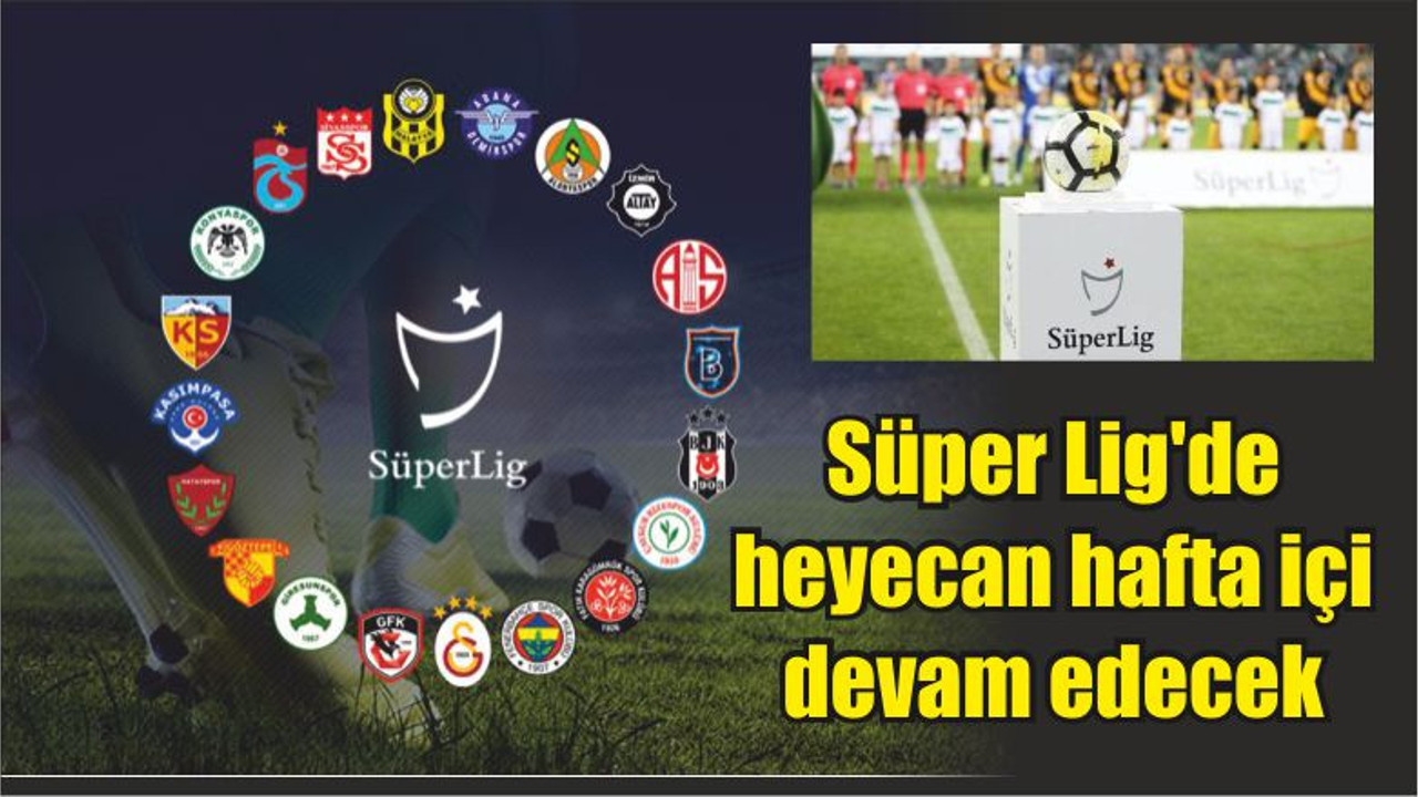 Süper Lig'de heyecan hafta içi devam edecek