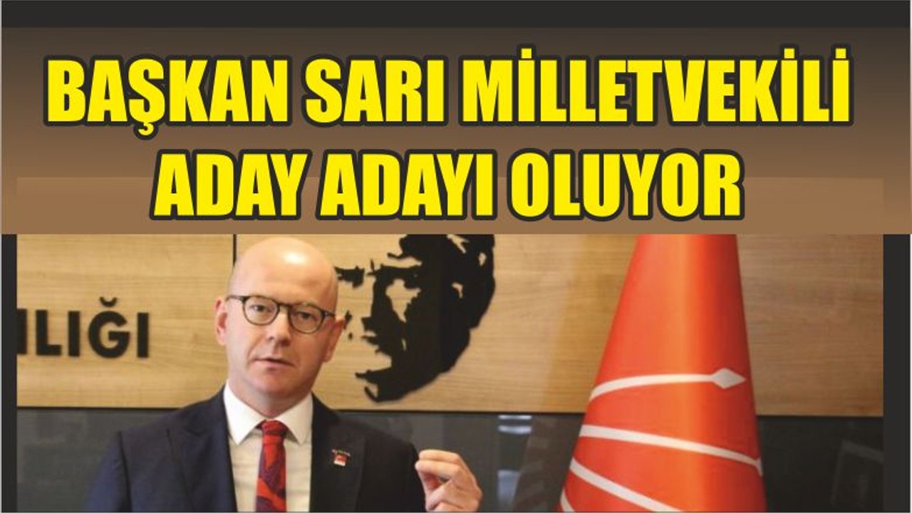 BAŞKAN SARI MİLLETVEKİLİ ADAY ADAYI OLUYOR