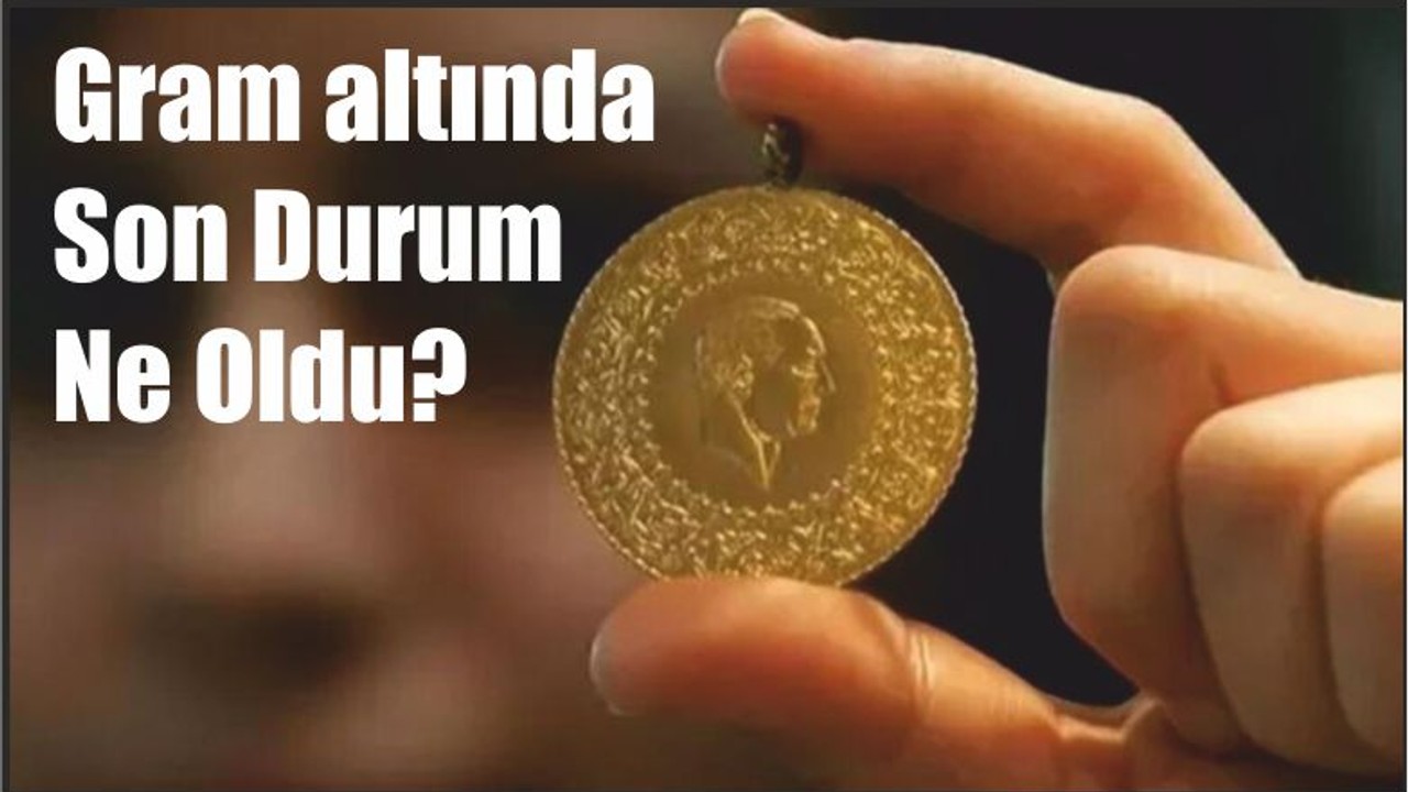 Gram altında Son Durum Ne Oldu?