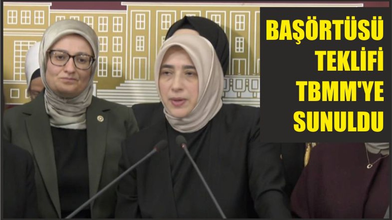 BAŞÖRTÜSÜ TEKLİFİ TBMM'YE SUNULDU