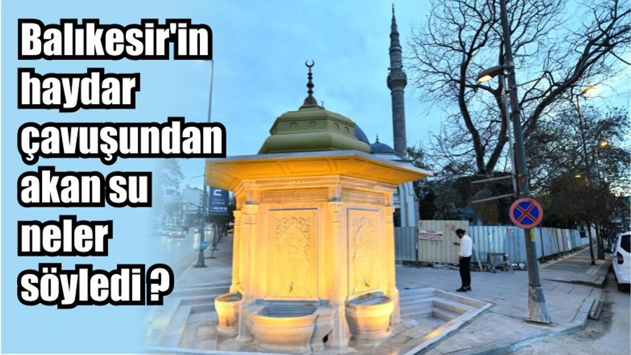 Balıkesir’in Haydar Çavuş’undan Akan Su Neler Söyledi?