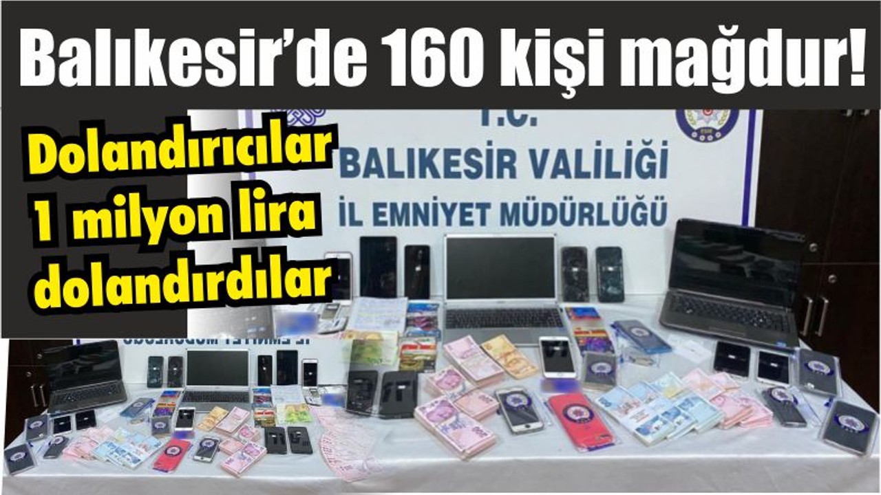 Balıkesir’de 160 kişi mağdur! Dolandırıcılar 1 milyon lira dolandırdılar