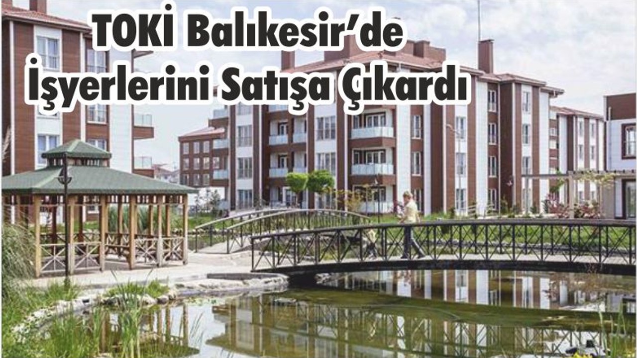 TOKİ Balıkesir’de İşyerlerini Satışa Çıkardı